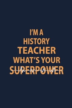 I'm a History Teacher what's your Superpower: Blank Lined pages Teacher Notebook journal Funny History Teacher Appreciation Gift
