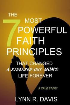 Paperback The 7 Most Powerful Faith Principles That Changed a Stressed-out Mom's Life Forever Book