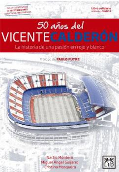 Paperback 50 A?os del Vicente Calder?n: La Historia de Una Pasi?n En Rojo Y Blanco [Spanish] Book