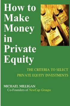 Paperback How To Make Money In Private Equity: The Criteria To Select Private Equity Investments Book