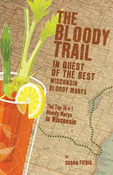 Paperback The Bloody Trail: In Quest of the Best Wisconsin Bloody Marys Book