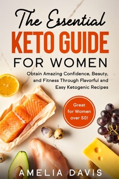 Paperback The Essential Keto Guide for Women: Obtain Amazing Confidence, Beauty, and Fitness Through Flavorful and Easy Ketogenic Recipes (Great for Women over Book