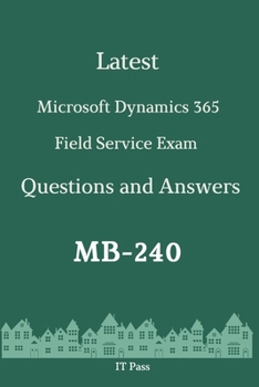 Paperback Latest Microsoft Dynamics 365 Field Service Exam MB-240 Questions and Answers: Guide for Real Exam Book