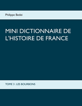 Paperback Mini dictionnaire de l'Histoire de France: Tome 3: Les Bourbons [French] Book