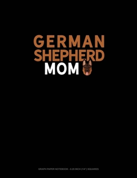 Paperback German Shepherd Mom: Graph Paper Notebook - 0.25 Inch (1/4") Squares Book