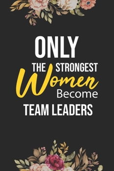 Paperback Only The Strongest Women Become Team Leaders: Lined Composition Notebook Gift for Team Leaders Funy Birthday Gift Journal / 6"X9" - 120 Page Book