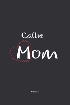 Paperback Callie Mom Notebook: NoteBook / Journla Gift, 120 Pages, 6x9, Soft Cover, Matte Finish Book