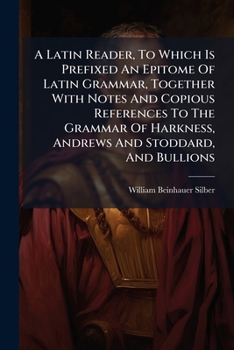 Paperback A Latin Reader, To Which Is Prefixed An Epitome Of Latin Grammar, Together With Notes And Copious References To The Grammar Of Harkness, Andrews And S Book