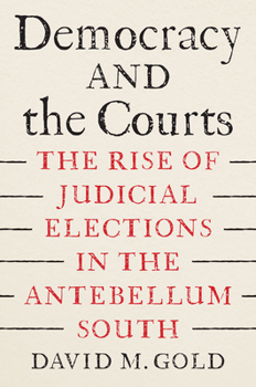 Democracy and the Courts: The Rise of Judicial Elections in the Antebellum South