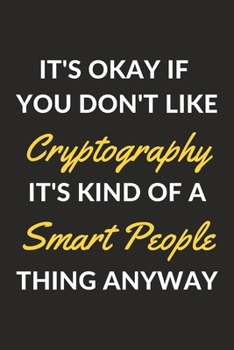 Paperback It's Okay If You Don't Like Cryptography Puzzles It's Kind Of A Smart People Thing Anyway: A Cryptography Journal Notebook to Write Down Things, Take Book