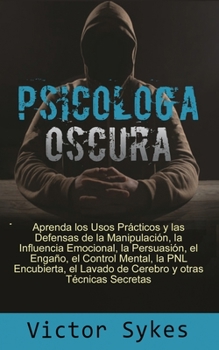 Paperback Psicología Oscura: Aprenda los usos Practicos y las defensas de la manipulacion, la influencia emocional y otras tecnicas secretas [Spanish] Book