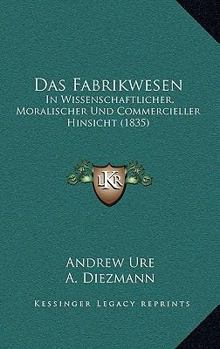 Paperback Das Fabrikwesen: In Wissenschaftlicher, Moralischer Und Commercieller Hinsicht (1835) [German] Book