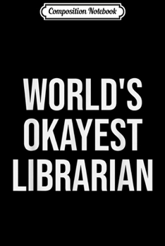Composition Notebook: World's Okayest Librarian - Librarian Gift  Journal/Notebook Blank Lined Ruled 6x9 100 Pages