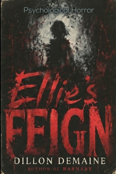 Ellie's Feign: A Psychological Horror of Grief and Denial (The Fractured Mind Series)