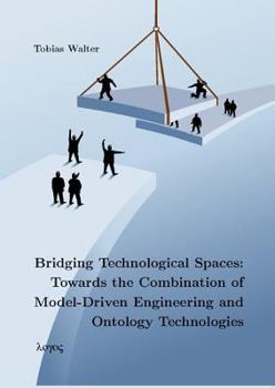 Paperback Bridging Technological Spaces: Towards the Combination of Model-Driven Engineering and Ontology Technologies Book