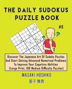Paperback The Daily Sudokus Puzzle Book #8: Discover The Japanese Art Of Sudoku Puzzles And Start Solving Advanced Numerical Problems To Improve Your Cognitive Book