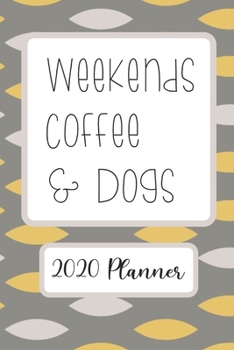 Weekends Coffee & Dogs: 6x9 Weekly Goal Tracking 2020 Planner for Dog Lovers and Coffee Lovers