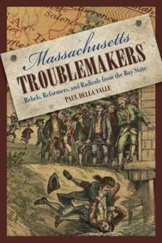 Paperback Massachusetts Troublemakers: Rebels, Reformers, and Radicals from the Bay State Book