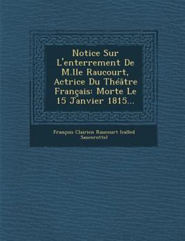 Paperback Notice Sur L'Enterrement de M.Lle Raucourt, Actrice Du Theatre Francais: Morte Le 15 Janvier 1815... [French] Book