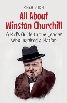 All About Winston Churchill: A Kid's Guide to the Leader Who Inspired a Nation (Knowledge Books for Kids)