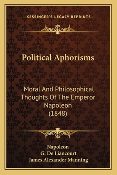 Paperback Political Aphorisms: Moral And Philosophical Thoughts Of The Emperor Napoleon (1848) Book