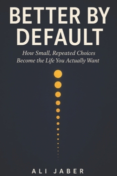 Paperback Better by Default: How Small, Repeated Choices Become the Life You Actually Want Book