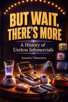 But Wait, There’s More: A History of Useless Infomercials