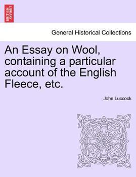 Paperback An Essay on Wool, Containing a Particular Account of the English Fleece, Etc. Book