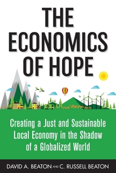 The Economics of Hope: Creating a Just and Sustainable Local Economy in the Shadow of a Globalized World