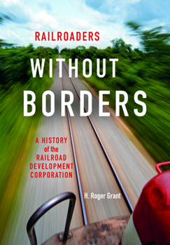 Hardcover Railroaders Without Borders: A History of the Railroad Development Corporation Book