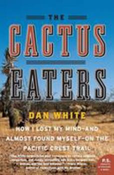 Paperback The Cactus Eaters: How I Lost My Mind--And Almost Found Myself--On the Pacific Crest Trail Book