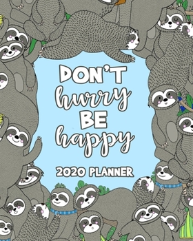 Don't Hurry Be Happy 2020 Planner: Sloth Weekly Planner - 12 Month January to December Weekly & Monthly One Year Agenda Book - Cute, Colorful, Modern ... for Home, School or Office - Size 8x10