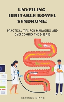 Paperback Unveiling Irritable Bowel Syndrome: Practical Tips for Managing and Overcoming the Disease Book