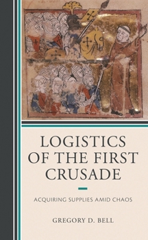Paperback Logistics of the First Crusade: Acquiring Supplies Amid Chaos Book