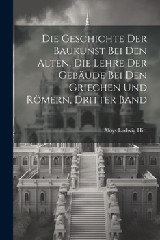 Die Geschichte der Baukunst bei den Alten. Die Lehre der Gebäude bei den Griechen und Römern, Dritter Band (German Edition)