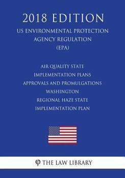 Paperback Air Quality State Implementation Plans - Approvals and Promulgations - Washington - Regional Haze State Implementation Plan (Us Environmental Protecti Book