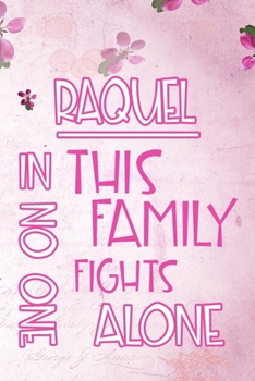 RAQUEL In This Family No One Fights Alone: Personalized Name Notebook/Journal Gift For Women Fighting Health Issues. Illness Survivor / Fighter Gift ... Diary, Gratitude, Daily or Dream Journal.