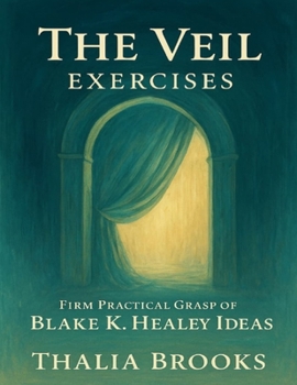 The Veil Exercises: Firm Practical Grasp of Blake K. Healey Ideas