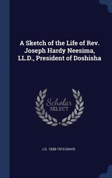 A Sketch of the Life of Rev. Joseph Hardy Neesima: President of Doshisha University