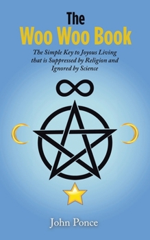 The Woo Woo Book: The Simple Key to Joyous Living that is Suppressed by Religion and Ignored by Science
