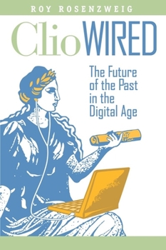 Paperback Clio Wired: The Future of the Past in the Digital Age Book