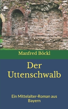 Paperback Der Uttenschwalb: Ein Mittelalter-Roman aus Bayern [German] Book