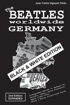 The Beatles Worldwide: Germany - 2nd Edition - Expanded - Black & White Edition: Discography Edited in Germany by Odeon, H�rzu Electrola, Polydor, Apple (1961-1972). Black & White Illustrated Guide.