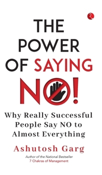 The Power of Saying No!: Why Really Successful People Say No to Almost Everything