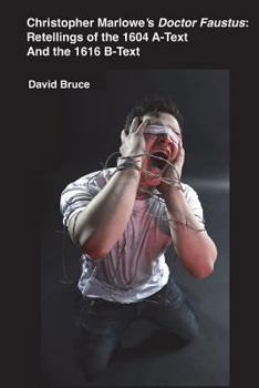 Christopher Marlowe’s "Doctor Faustus": Retellings of the 1604 A-Text and the 1616 B-Text