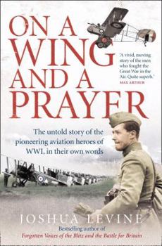 Paperback On a Wing and a Prayer: The Untold Story of the Pioneering Aviation Heroes of Wwi, in Their Own Words Book
