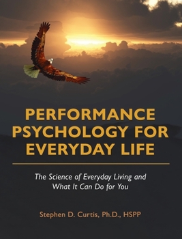 Hardcover Performance Psychology for Everyday Life: The Science of Everyday Living and What It Can Do for You Book