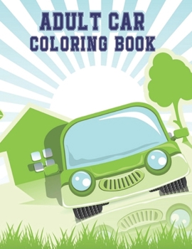Adult Car Coloring Book: A Coloring Book Full of Classic, Dover, Police, Vintage, Muscle Car Designs. You Can Gift to Your Car Lover Friends.