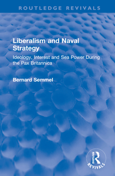 Liberalism and Naval Strategy: Ideology, Interest, and Sea Power During the Pax Britannica