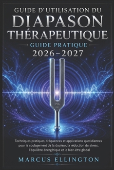 Diapason thérapeutique Guide de l'utilisateur 2026-2027: Techniques pratiques, fréquences et applications quotidiennes pour soulager la douleur, ... le bien-être global. (French Edition)